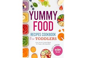 Yummy Food Recipes Cookbook for Toddlers: Easy Home-Cooked Meals for Happy Little Appetites