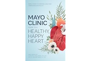 Mayo Clinic Guide to a Healthy, Happy Heart: Simple Steps to Achieving Long-term Cardiovascular Health