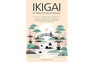IKIGAI ET PHILOSOPHIE JAPONAISE: 3 livres en 1 : Ikigai, Kaizen et Shinrin-yoku - Les secrets du bonheur et de la philosophie