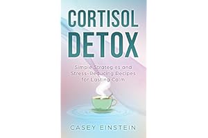 Cortisol Detox: Simple Strategies and Stress-Reducing Recipes for Lasting Calm (The Everyday Calm Series)