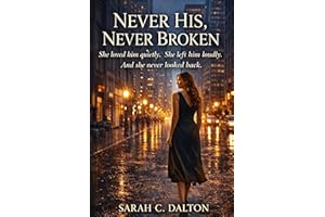 NEVER HIS, NEVER BROKEN: She loved him quietly. She left him loudly. And she never looked back.
