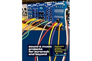 Sound & Music Projects for Eurorack and Beyond: Explorations in Teensy® Microcontroller Technology