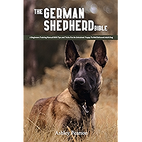 The German Shepherd Bible - A Beginners Training Manual With Tips and Tricks For An Untrained Puppy To Well Behaved… book cover