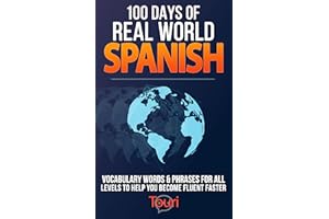 100 Days of Real World Spanish: Vocabulary Words & Phrases for All Levels to Help You Become Fluent Faster (Spanish Language 