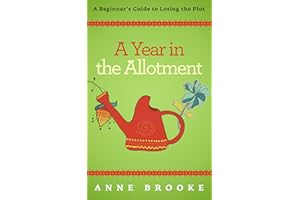 A Year in the Allotment: A Beginner's Guide to Losing the Plot