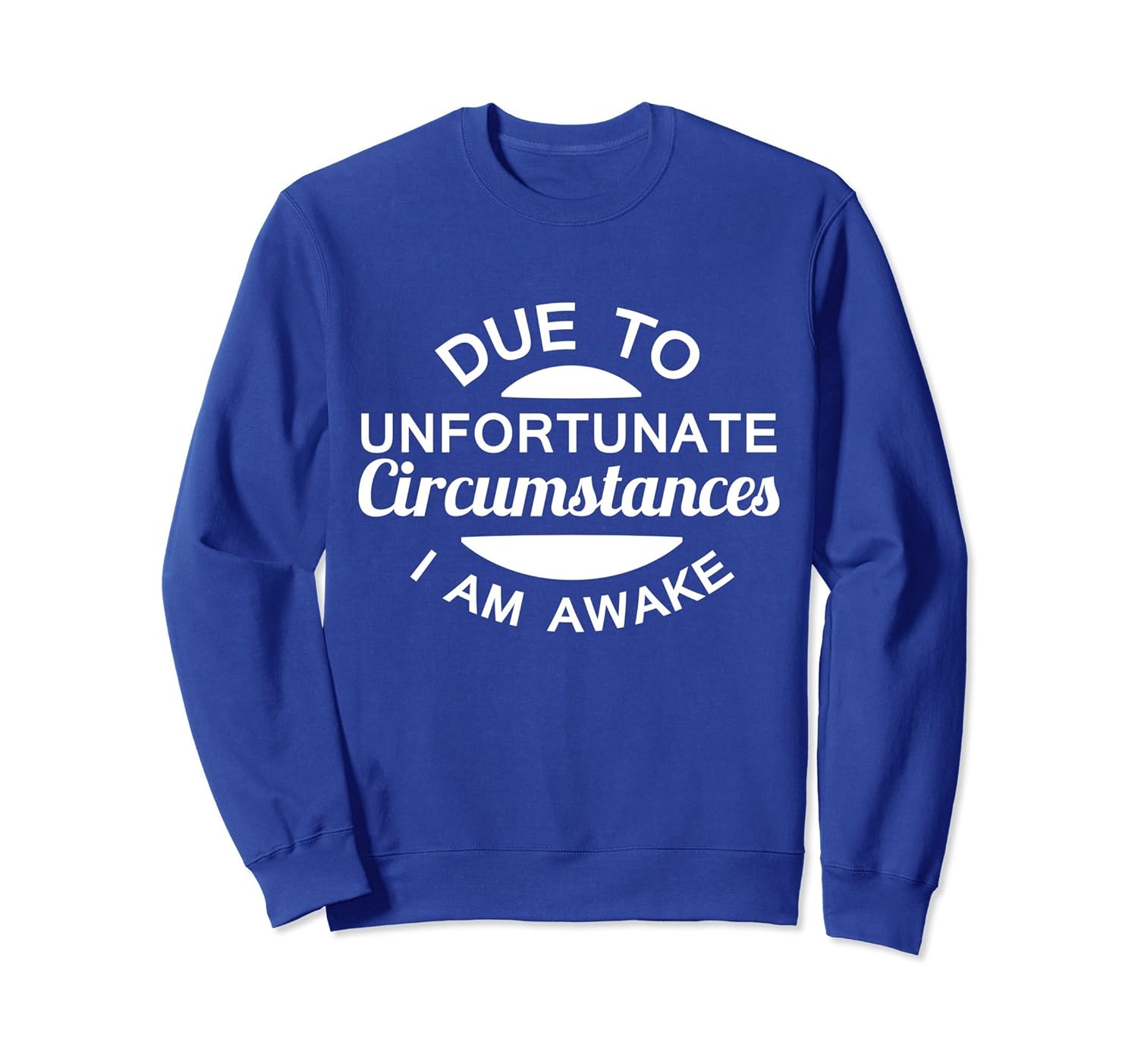 Due To Unfortunate Circumstances I Am Awake Sweatshirt-anz
