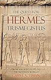 The Quest For Hermes Trismegistus: From Ancient Egypt to the Modern World