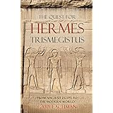 The Quest For Hermes Trismegistus: From Ancient Egypt to the Modern World