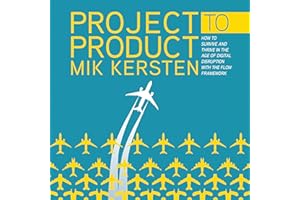 Project to Product: How to Survive and Thrive in the Age of Digital Disruption with the Flow Framework