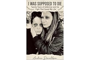 I WAS SUPPOSED TO DIE: Twenty Years of Addiction and the Fight That Saved My Life