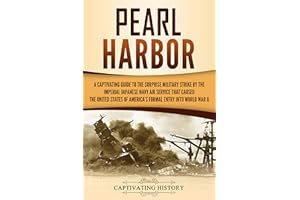 Pearl Harbor: A Captivating Guide to the Surprise Military Strike by the Imperial Japanese Navy Air Service that Caused the U