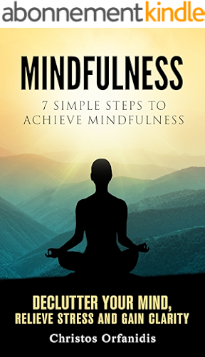 Download Mindfulness : 7 Simple Steps To Achieve Mindfulness , De-clutter Your Mind, Relieve Stress And Gain Clarity, A Step-By-Step Beginners Guide To Mindfulness ... Book 1) (English Edition) PDF