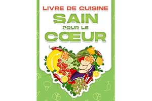 LIVRE DE CUISINE SAIN POUR LE CŒUR: 60 RECETTES SAINES À FAIBLE TENEUR EN SODIUM POUR PRÉVENIR L'HYPERTENSION ARTÉRIELLE ET L