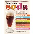 Homemade Soda: 200 Recipes for Making & Using Fruit Sodas & Fizzy Juices, Sparkling Waters, Root Beers & Cola Brews, Herbal & Healing Waters, ... & Floats, & Other Carbonated Concoctions