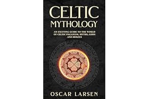 Celtic Mythology: An Exciting Guide to the World of Celtic Paganism, Myths, Gods and Heroes (Ancient Worlds Collection)