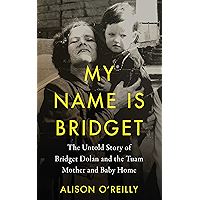 My Name is Bridget: The Untold Story of Bridget Dolan and the Tuam Mother and Baby Home book cover