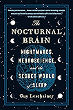 The Nocturnal Brain: Nightmares, Neuroscience, and the Secret World of Sleep