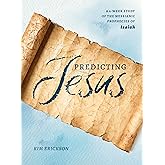 Predicting Jesus: A 6-Week Study of the Messianic Prophecies of Isaiah