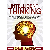 Intelligent Thinking: Overcome Thinking Errors, Learn Advanced Techniques to Think Intelligently, Make Smarter Choices… book cover