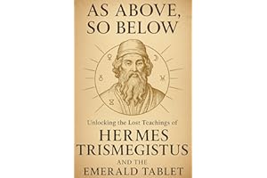 As Above, So Below: Unlocking the Lost Teachings of Hermes Trismegistus and the Emerald Tablet