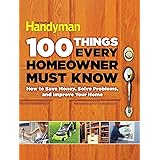 100 Things Every Homeowner Must Know: How to Save Money, Solve Problems and Improve Your Home (Family Handyman 100)