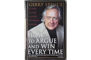 How to Argue and Win Every Time: At Home, at Work, in Court, Everywhere, Every Day