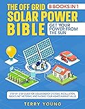 The Off Grid Solar Power Bible: [8 In 1] Get Your