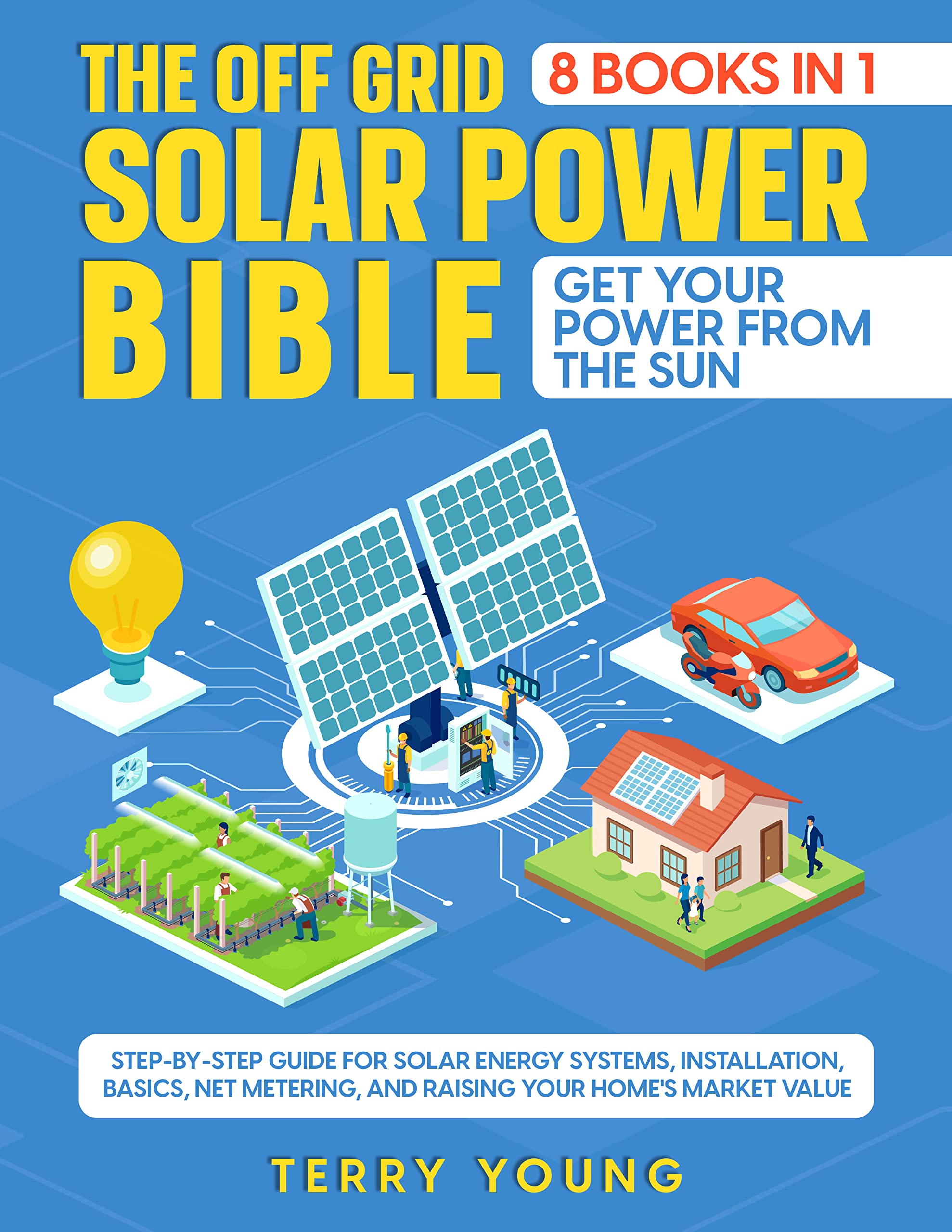 The Off Grid Solar Power Bible: [8 In 1] Get Your