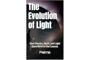 The Evolution of Light: How Physics, Myth, and Light Gave Birth to the Cosmos