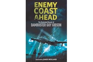 Enemy Coast Ahead: The Illustrated Memoir of Dambuster Guy Gibson