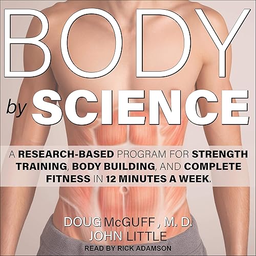 Download Body by Science: A Research Based Program for Strength Training, Body building, and Complete Fitness in 12 Minutes a Week PDF