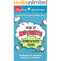 How to Motivate Homeschool Teens: Strategies for Inspiring Slug-Slow Students (The HomeScholar's Coffee Break Book… book cover How to Motivate Homeschool Teens: Strategies for Inspiring Slug-Slow Students (The HomeScholar's Coffee Break Book… book cover