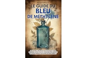 Le guide du bleu de méthylène: Découvrez une molécule fascinante pour booster votre vitalité, votre bien-être mental et votre