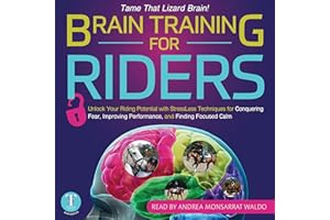 Brain Training for Riders: Unlock Your Riding Potential with Stressless Techniques for Conquering Fear, Improving Performance