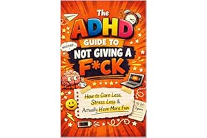 The ADHD Guide to Not Giving a F*ck: How to Stress Less, Care Less and have more Fun