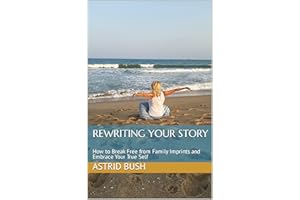 Rewriting Your Story: How to Break Free from Family Imprints and Embrace Your True Self (Being Me - Being Free)
