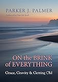 On the Brink of Everything: Grace, Gravity, and Getting Old