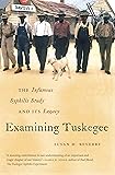Examining Tuskegee: The Infamous Syphilis Study and Its Legacy (The John Hope Franklin Series in African American History and Culture)