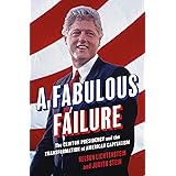 A Fabulous Failure: The Clinton Presidency and the Transformation of American Capitalism (Politics and Society in Modern Amer