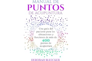 MANUAL DE PUNTOS DE ACUPUNTURA: Una guía del paciente para las ubicaciones y funciones de más de 400 puntos de acupuntura (Sp