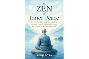 The Zen of Inner Peace: 30 Zen Stories to Stop Overthinking, Let Go of Control, Regulate Emotions, and Change How You Think F