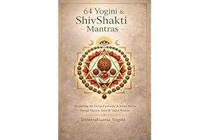 Shiv–Shakti Awakening, 64 Yoginis, Mantras & Divine Transformation: A Journey Through Yogini Energy, Spiritual Awakening, and