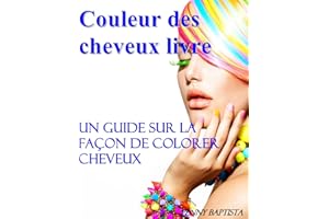Couleur des Cheveux Livre: Un Guide sur la Facon de Colorer Cheveux (French Edition)