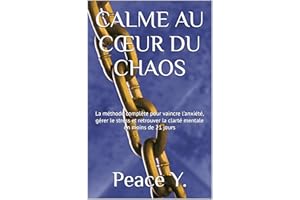 CALME AU CŒUR DU CHAOS: La méthode complète pour vaincre l'anxiété, gérer le stress et retrouver la clarté mentale en moins d