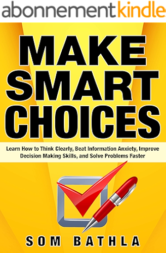Download Make Smart Choices: Learn How to Think Clearly, Beat Information Anxiety, Improve Decision Making Skills, and Solve Problems Faster (Power-Up Your Brain Series Book 4) (English Edition) PDF