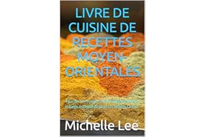LIVRE DE CUISINE DE RECETTES MOYEN-ORIENTALES: Plus de 50 recettes alléchantes montrent le large éventail de plats du Moyen-O