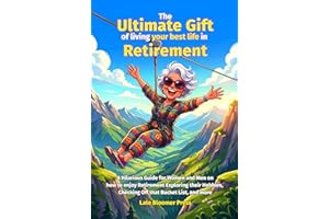 The Ultimate Gift of living your best life in Retirement: A Hilarious Guide for Women and Men on how to enjoy Retirement Expl