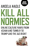 Kill All Normies: Online Culture Wars From 4Chan And Tumblr To Trump And The Alt-Right