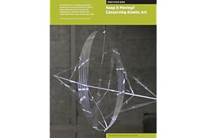 Keep It Moving?: Conserving Kinetic Art (Symposium Proceedings)