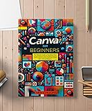 Canva For Beginners: The Ultimate Guide to